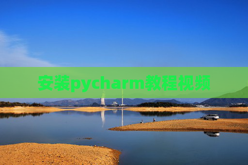 安装pycharm教程视频 安装pycharm教程视频